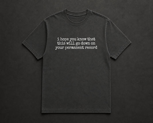 I Hope You Know That This Will Go Down On Your Permanent Record T Shirt
