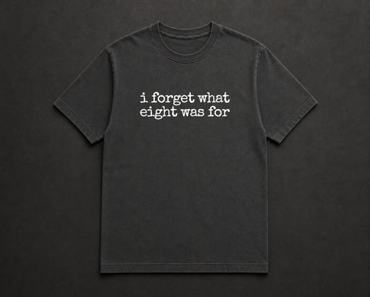 I Forget What Eight Was For T Shirt