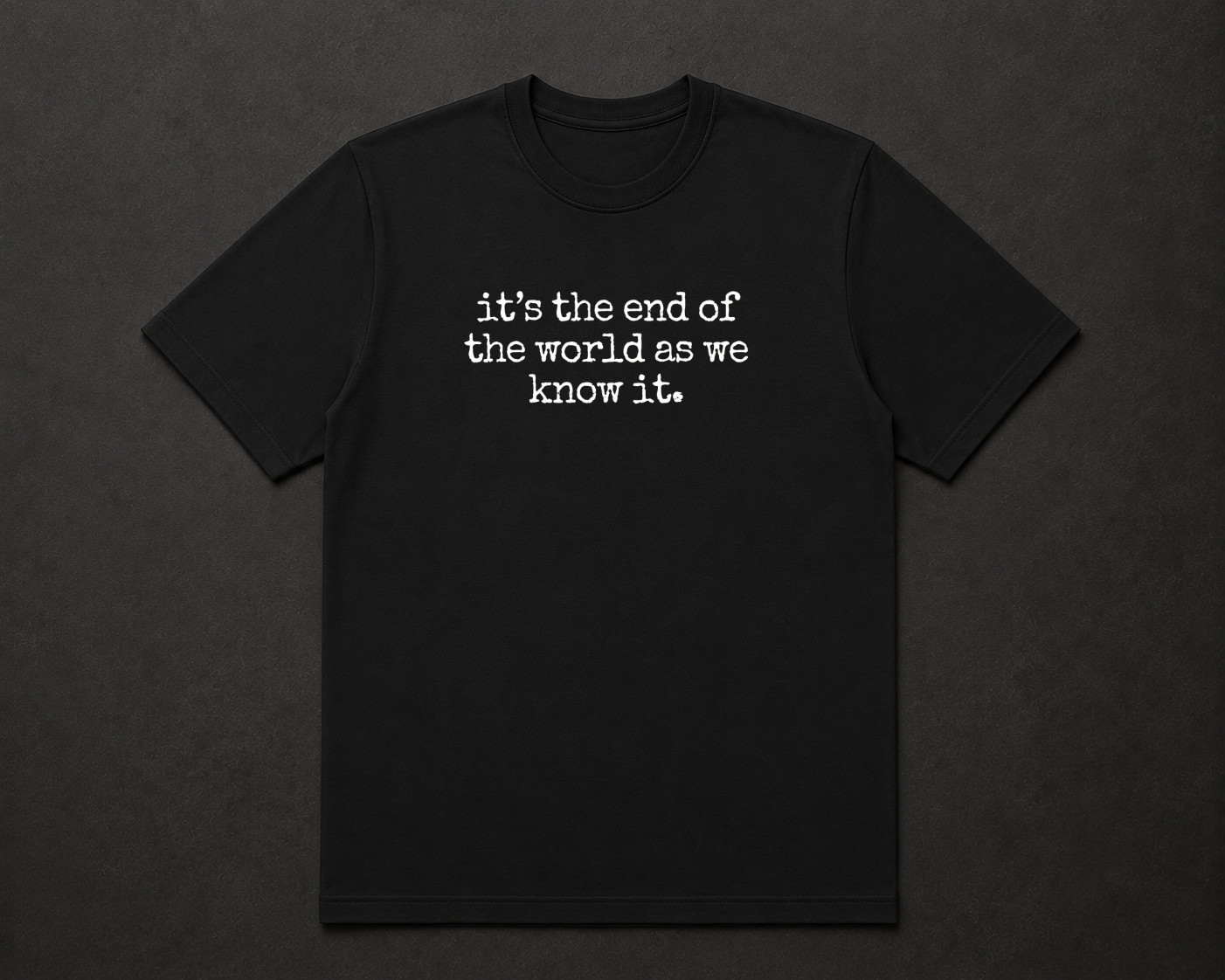 It's The End Of The World As We Know It T Shirt