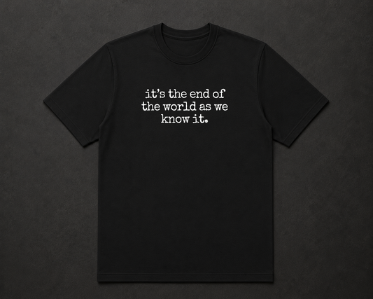 It's The End Of The World As We Know It T Shirt