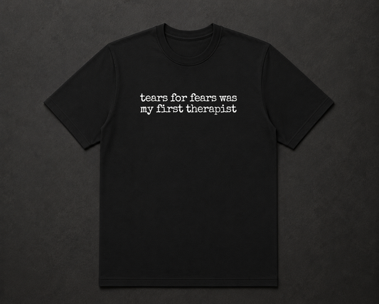 Tears For Fears Was My First Therapist T Shirt