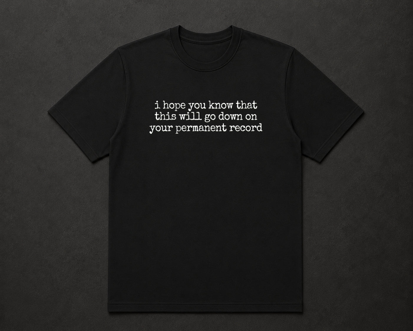 I Hope You Know That This Will Go Down On Your Permanent Record T Shirt