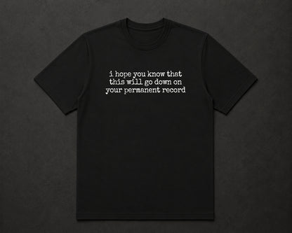 I Hope You Know That This Will Go Down On Your Permanent Record T Shirt