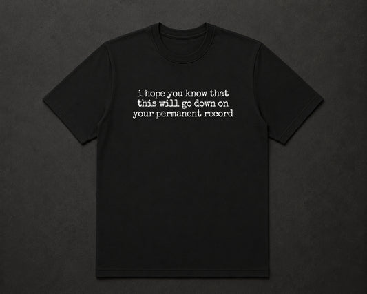 I Hope You Know That This Will Go Down On Your Permanent Record T Shirt