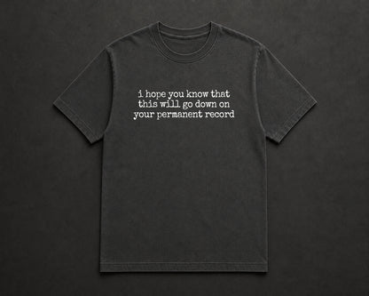 I Hope You Know That This Will Go Down On Your Permanent Record T Shirt