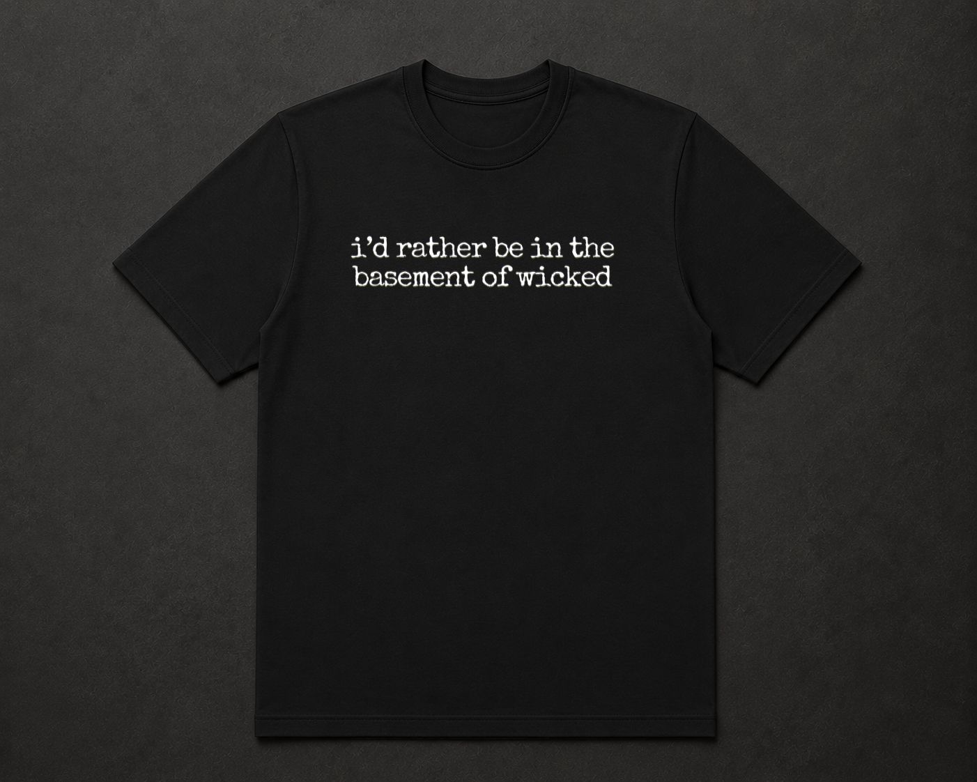 I’d Rather Be in the Basement of Wicked T Shirt