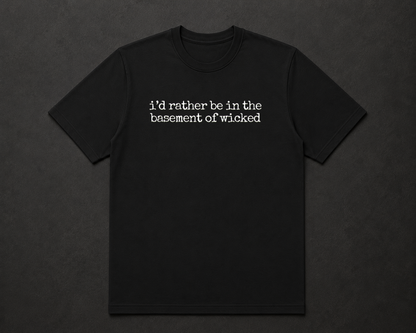 I’d Rather Be in the Basement of Wicked T Shirt