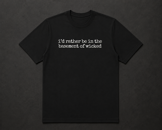 I’d Rather Be in the Basement of Wicked T Shirt