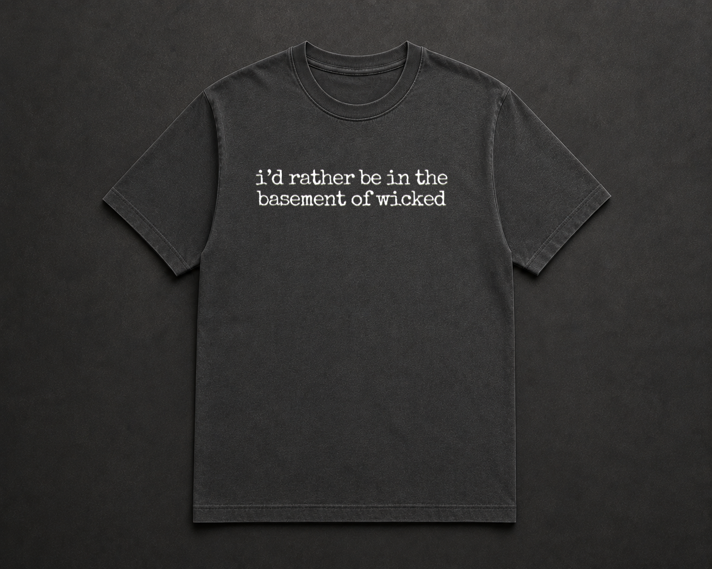 I’d Rather Be in the Basement of Wicked T Shirt
