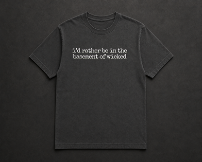 I’d Rather Be in the Basement of Wicked T Shirt