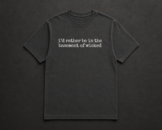 I’d Rather Be in the Basement of Wicked T Shirt