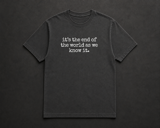 It's The End Of The World As We Know It T Shirt
