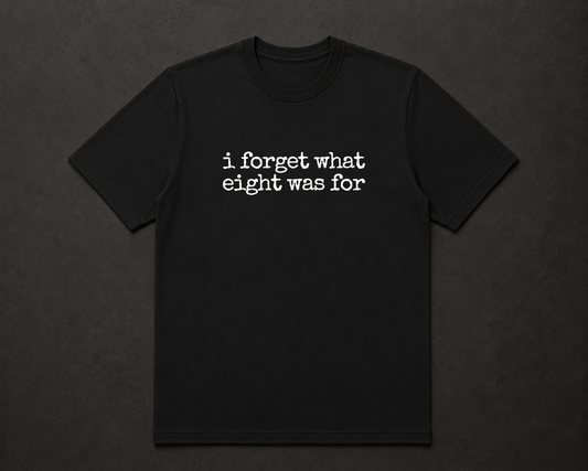 I Forget What Eight Was For T Shirt