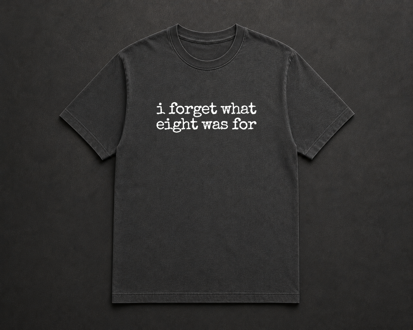 I Forget What Eight Was For T Shirt