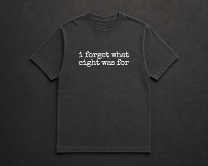 I Forget What Eight Was For T Shirt