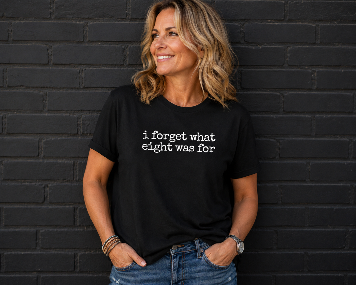 I Forget What Eight Was For T Shirt