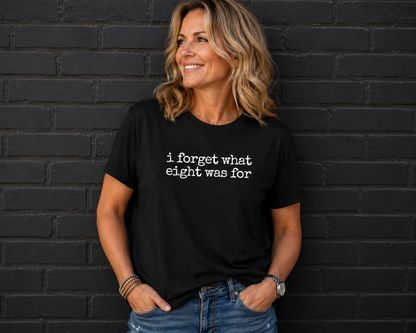 I Forget What Eight Was For T Shirt