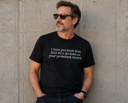 I Hope You Know That This Will Go Down On Your Permanent Record T Shirt