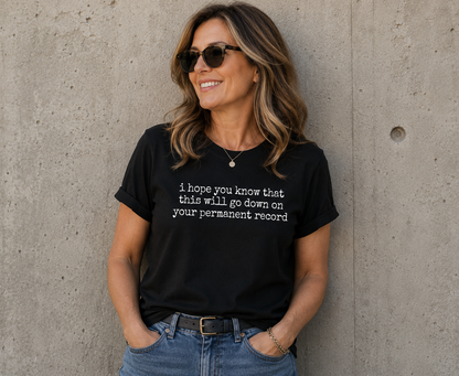 I Hope You Know That This Will Go Down On Your Permanent Record T Shirt